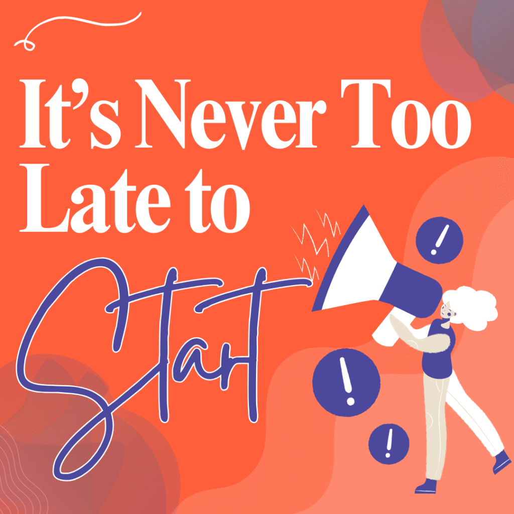 Never too late to start
